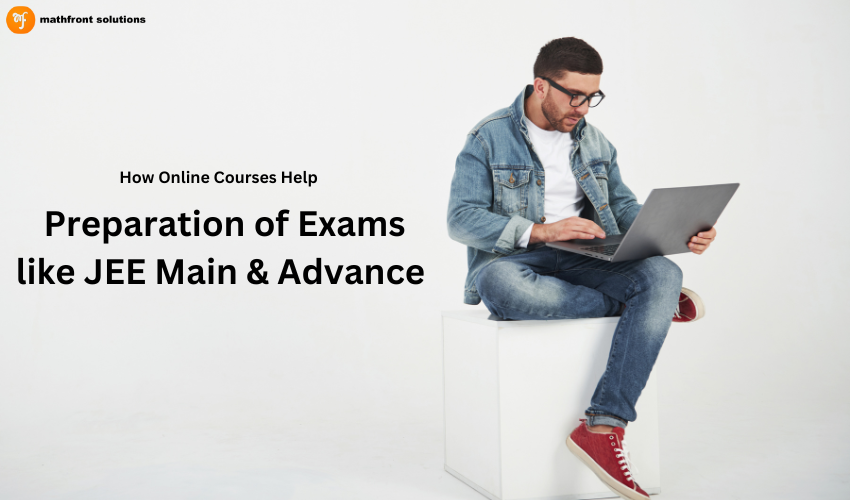 How Online Courses Help in the Preparation of Exams like JEE Main & Advance